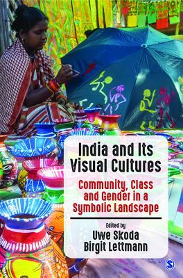 India and Its Visual Cultures: Community, Class and Gender in a Symbolic Landscape by Uwe Skoda