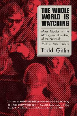 The Whole World Is Watching: Mass Media in the Making and Unmaking of the New Left by Todd Gitlin