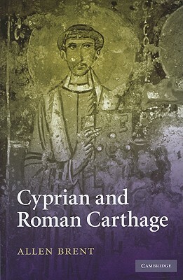 Cyprian and Roman Carthage by Allen Brent