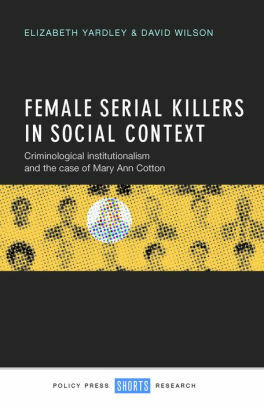 Female serial killers in social context: Criminological institutionalism and the case of Mary Ann Cotton by David Wilson, Elizabeth Yardley