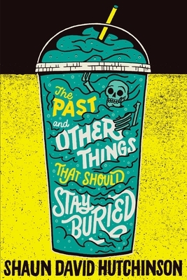 The Past and Other Things That Should Stay Buried by Shaun David Hutchinson