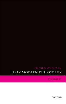 Oxford Studies in Early Modern Philosophy: Volume VI by 