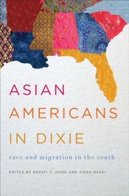 Asian Americans in Dixie: Race and Migration in the South by Jigna Desai, Khyati Y. Joshi
