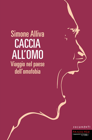 Caccia all'omo. Viaggio nel paese dell'omofobia by Simone Alliva