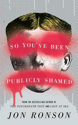 So You've Been Publicly Shamed by Jon Ronson