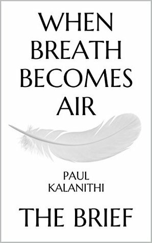 When Breath Becomes Air: by Paul Kalanithi | The Brief (When Breath Becomes Air by Paul Kalanithi) (When Breath Becomes Air Kindle Book Edition) by Brief Books