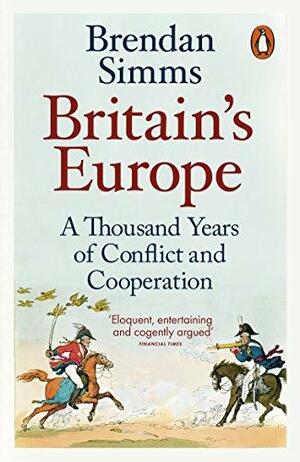 Britain's Europe: A Thousand Years of Conflict and Cooperation by Brendan Simms