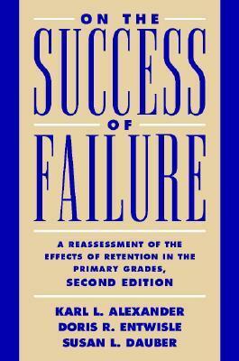 On the Success of Failure: A Reassessment of the Effects of Retention in the Primary School Grades by Doris R. Entwisle, Karl L. Alexander, Susan L. Dauber