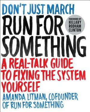 Run for Something: A Real-Talk Guide to Fixing the System Yourself by Amanda Litman