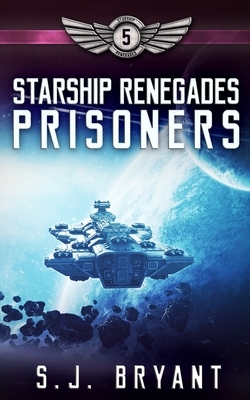 Starship Renegades: Prisoners by S. J. Bryant