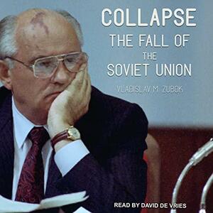 Collapse: The Fall of the Soviet Union by David de Vries, Vladislav M. Zubok