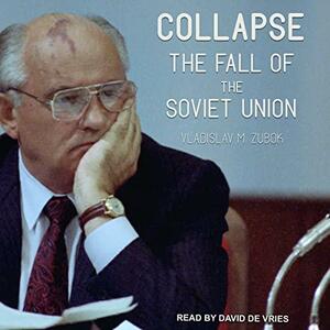 Collapse: The Fall of the Soviet Union by Vladislav M. Zubok, David de Vries