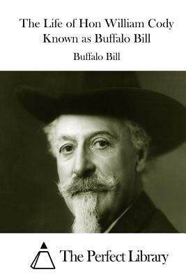 The Life of Hon William Cody Known as Buffalo Bill by Buffalo Bill