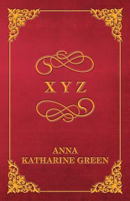 X y Z by Anna Katharine Green