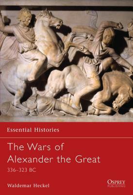 The Wars of Alexander the Great: 336-323 BC by Waldemar Heckel