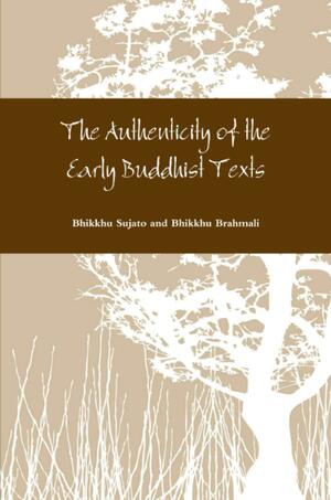 The Authenticity of the Early Budhist Texts by Bhikkhu Brahmali, Bhikkhu Sujato