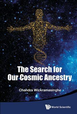 The Search for Our Cosmic Ancestry by Chandra Wickramasinghe