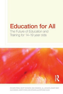 Education for All: The Future of Education and Training for 14-19 Year-Olds by Geoffrey Hayward, Richard Pring, Ann Hodgson