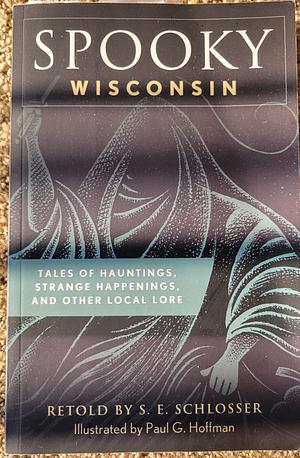 Spooky Wisconsin: Tales of Hauntings, Strange Happenings, and Other Local Lore by S.E. Schlosser