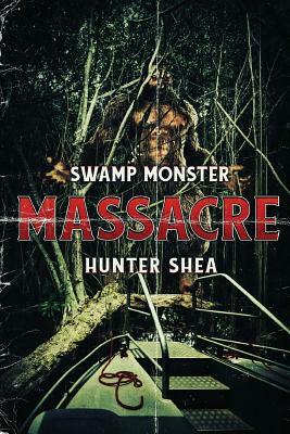 Swamp Monster Massacre by Hunter Shea