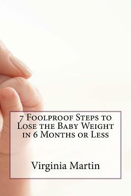 7 Foolproof Steps to Lose the Baby Weight in 6 Months or Less by Virginia Martin