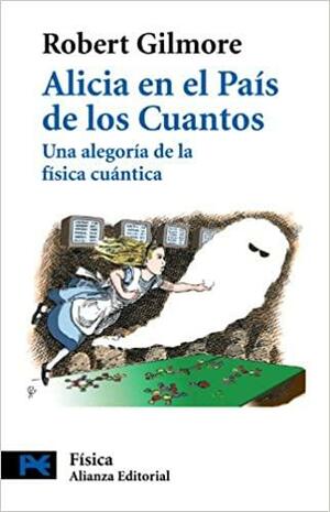 Alicia en el país de los cuantos - Una alegoria de la física cuántica by Robert Gilmore