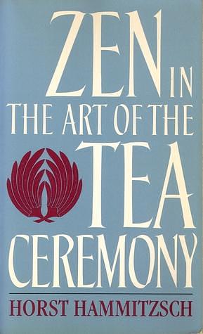 Zen in der Kunst der Tee-Zeremonie by Horst Hammitzsch