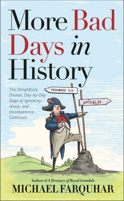 More Bad Days in History: The Delightfully Dismal, Day-by-Day Saga of Ignominy, Idiocy, and Incompetence Continues by Michael Farquhar, Giulia Ghigini