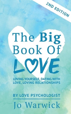 The Big Book Of Love - Loving Yourself, Dating With Love, Loving Relationship: Second Edition by Jo Warwick