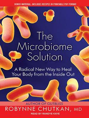 The Microbiome Solution: A Radical New Way to Heal Your Body from the Inside Out by Robynne Chutkan