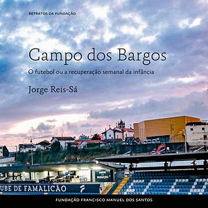 Campo dos Bargos, O Futebol ou a Recuperação Semanal da Infância by Jorge Reis-Sá