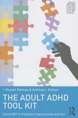 The Adult ADHD Tool Kit: Using CBT to Facilitate Coping Inside and Out by J. Russell Ramsay, Anthony L. Rostain