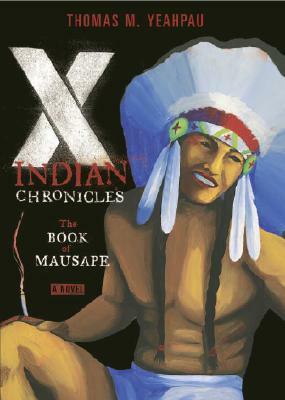 X-Indian Chronicles: The Book of Mausape by Thomas M. Yeahpau