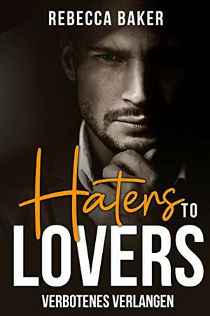 Haters to Lovers: Verbotenes Verlangen by Rebecca Baker