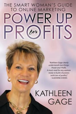 Power Up for Profits: The Smart Woman's Guide to Online Marketing by Kathleen Gage