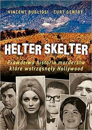 Helter Skelter: Prawdziwa historia morderstw, które wstrząsnęły Hollywood by Curt Gentry, Vincent Bugliosi