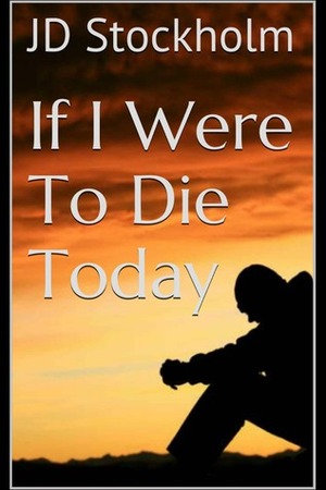 If I Were to Die Today by J.D. Stockholm