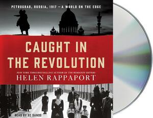 Caught in the Revolution: Petrograd, Russia, 1917 - A World on the Edge by Helen Rappaport