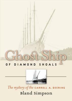 Ghost Ship of Diamond Shoals: The Mystery of the Carroll A. Deering by Bland Simpson