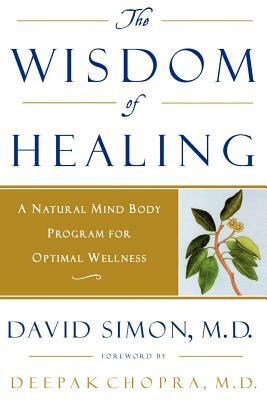 The Wisdom of Healing: A Natural Mind Body Program for Optimal Wellness by M. D. Simon, David Simon