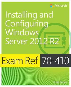 Exam Ref 70-410 Installing and Configuring Windows Server 2012 R2 by Craig Zacker, Craig Zacker