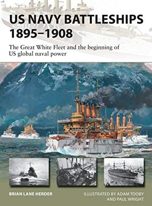 US Navy Battleships 1895–1908: The Great White Fleet and the beginning of US global naval power by Brian Lane Herder, Paul Wright, Adam Tooby