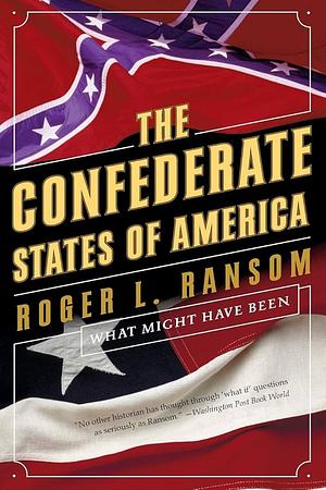 The Confederate States Of America: What Might Have Been by Roger L. Ransom