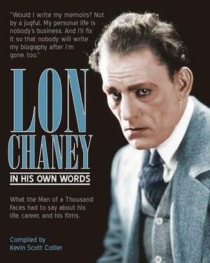 Lon Chaney: In His Own Words by Kevin Scott Collier