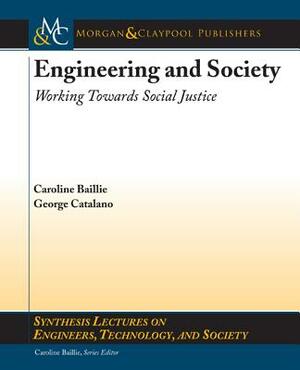 Engineering and Society: Working Towards Social Justice, Part I: Engineering and Society by George Catalano, Caroline Baillie