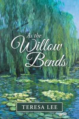 As the Willow Bends by Teresa Lee