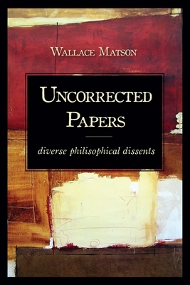 Uncorrected Papers: Diverse Philosophical Dissents by Wallace Matson