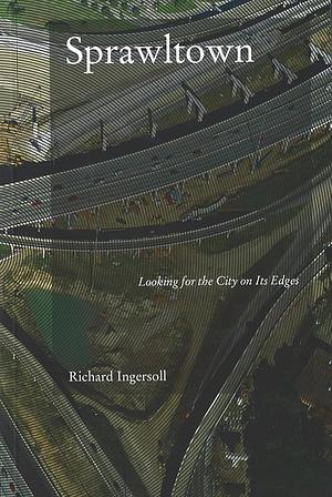 Sprawltown: Looking for the City on its Edges by Richard Ingersoll