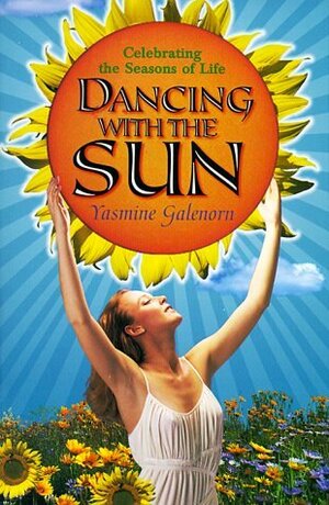 Dancing with the Sun: Celebrating the Seasons of Life by Ast Sandell, Yasmine Galenorn