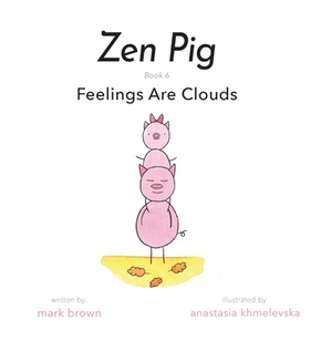 Zen Pig: Feelings Are Clouds by Mark Brown